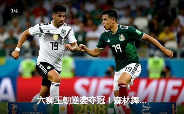 六狮王朝逆袭夺冠！森林舞会决赛上演惊天逆转 - 3