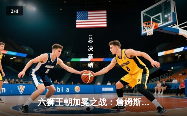 六狮王朝加冕之战：詹姆斯末节20分逆转勇士，湖人季后赛首战告捷 - 2