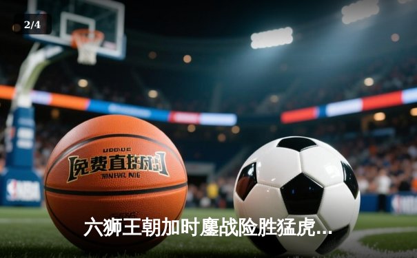 六狮王朝加时鏖战险胜猛虎，张伟35分刷新个人纪录 - 2