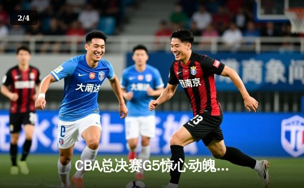 CBA总决赛G5惊心动魄：辽宁本钢加时险胜广东宏远 勇夺三连冠 - 2