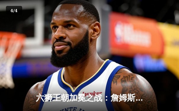 六狮王朝加冕之战：詹姆斯末节20分逆转勇士，湖人夺赛季最关键胜利 - 4